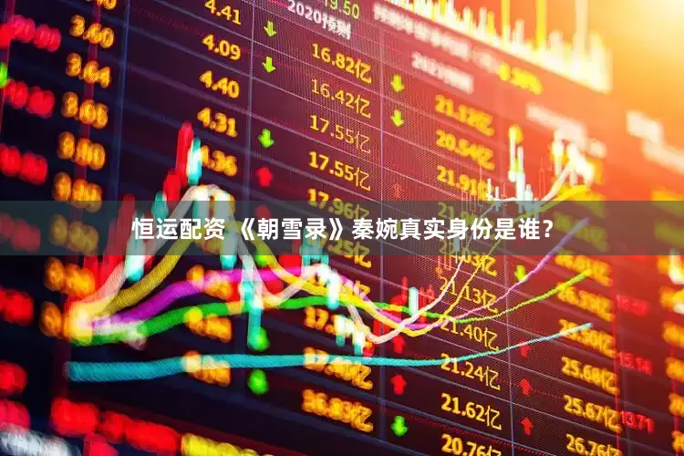 恒运配资 《朝雪录》秦婉真实身份是谁？